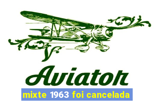 mixte 1963 foi cancelada